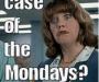Office Space scene, annoying co-worker, case of the Mondays